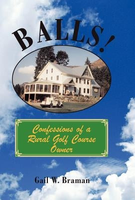 Balls!: Confessions of a Rural Golf Course Owner by Braman, Gail W.