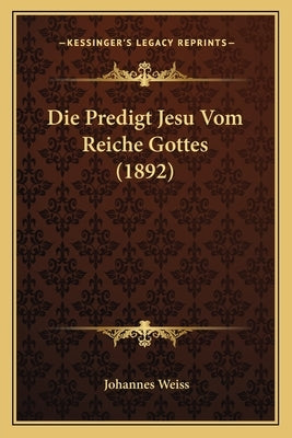 Die Predigt Jesu Vom Reiche Gottes (1892) by Weiss, Johannes