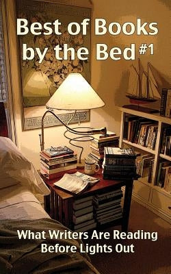 Best of Books by the Bed #1: What Writers Are Reading Before Lights Out by Olsen, Cheryl