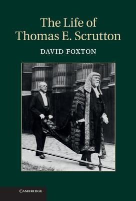 The Life of Thomas E. Scrutton by Foxton, David