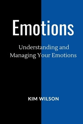Emotions: Understanding and Managing your Emotions by Wilson, Kim