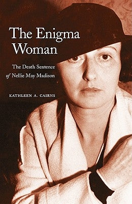 The Enigma Woman: The Death Sentence of Nellie May Madison by Cairns, Kathleen a.