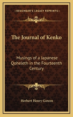 The Journal of Kenko: Musings of a Japanese Qoheleth in the Fourteenth Century by Gowen, Herbert Henry