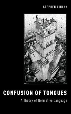 Confusion of Tongues: A Theory of Normative Language by Finlay, Stephen