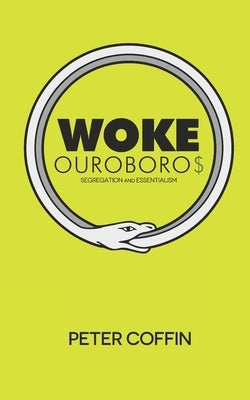 Woke Ouroboros: Segregation and Essentialism by Coffin, Peter