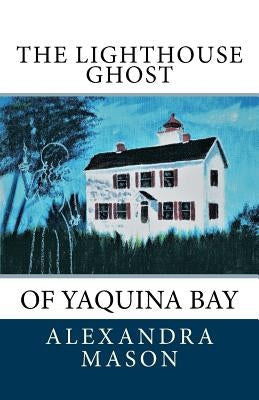 The Lighthouse Ghost: of Yaquina Bay by Mason, Alexandra