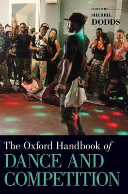 Oxford Handbook of Dance and Competition by Dodds, Sherril