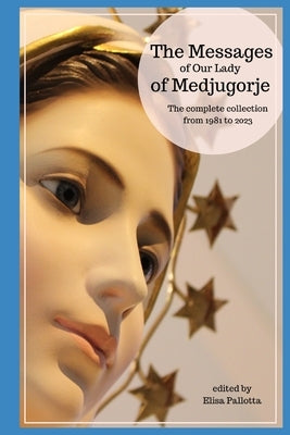 The messages of Our Lady of Medjugorje: The complete collection from 1981 to 2023 by Pallotta, Elisa
