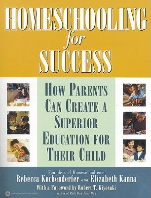 Homeschooling for Success: How Parents Can Create a Superior Education for Their Child by Kochenderfer, Rebecca