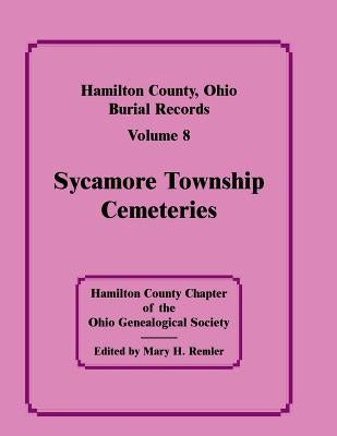 Hamilton County, Ohio, Burial Records, Vol. 8: Sycamore Township Cemeteries by Hamilton Co Ohio Geneal Soc