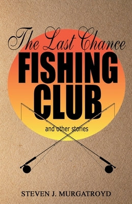 THE LAST CHANCE FISHING CLUB and other stories by Murgatroyd, Steven