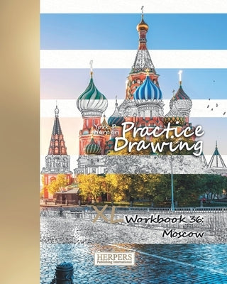 Practice Drawing - XL Workbook 36: Moscow by Herpers, York P.