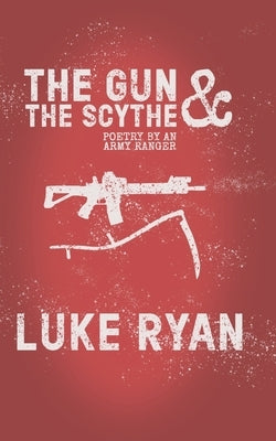 The Gun and the Scythe: Poetry by an Army Ranger by Ryan, Luke