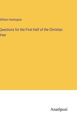 Questions for the First Half of the Christian Year by Huntington, William