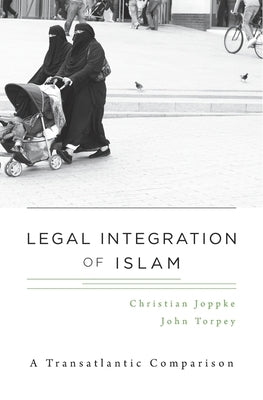 Legal Integration of Islam: A Transatlantic Comparison by Joppke, Christian