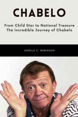 Chabelo Full Story: From Child Star to National Treasure, The Incredible Journey of Chabelo. by C. Robinson, Angela