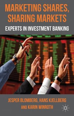 Marketing Shares, Sharing Markets: Experts in Investment Banking by Blomberg, J.