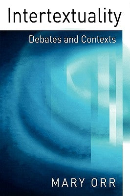 Intertextuality: Debates and Contexts by Orr, Mary