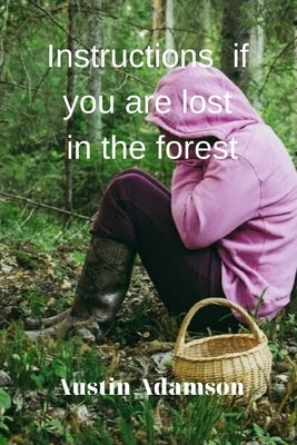 instructions if you are lost in the forest by Adamson, Austin