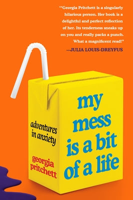 My Mess Is a Bit of a Life: Adventures in Anxiety by Pritchett, Georgia