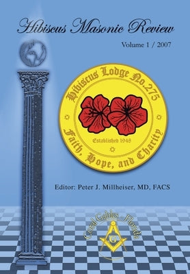 Hibiscus Masonic Review: Volume 1 / 2007 by Millheiser Facs, Peter J.