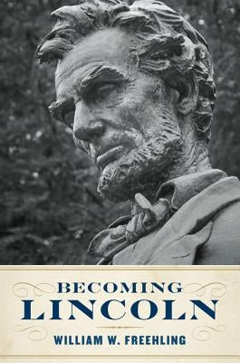 Becoming Lincoln by Freehling, William W.