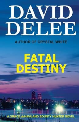 Fatal Destiny: A Grace deHaviland Bounty Hunter Novel by Delee, David