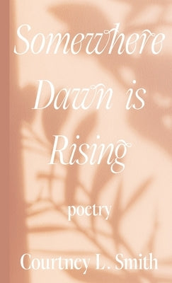 Somewhere Dawn is Rising by Smith, Courtney L.