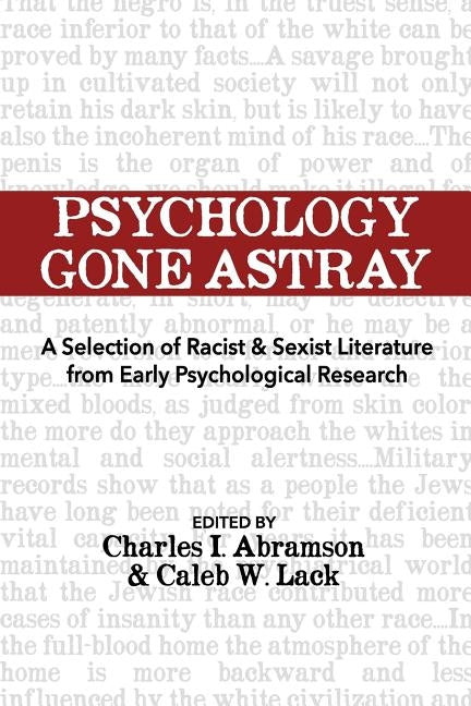 Psychology Gone Astray: A Selection of Racist & Sexist Literature from Early Psychological Research by Abramson, Charles I.