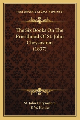 The Six Books On The Priesthood Of St. John Chrysostom (1837) by St John Chrysostom