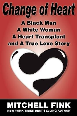 Change of Heart: A Black Man, a White Woman, a Heart Transplant and a True Love Story by Fink, Mitchell