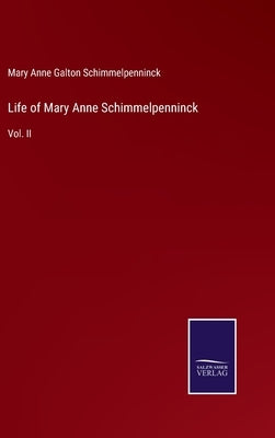 Life of Mary Anne Schimmelpenninck: Vol. II by Schimmelpenninck, Mary Anne Galton