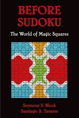 Before Sudoku: The World of Magic Squares by Block, Seymour S.