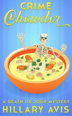 Crime Chowder: A Death du Jour Mystery #1 by Avis, Hillary
