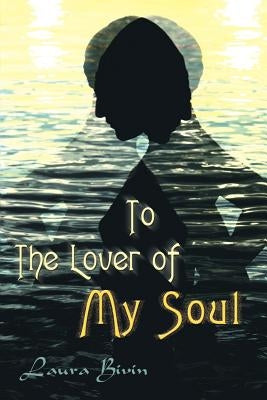 To the Lover of My Soul by Bivin, Laura