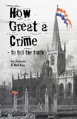 How Great a Crime - to tell the truth: The story of Joseph Gales and the Sheffield Register by Kay, Steven