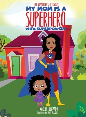 My Mom Is A Superhero With Superpowers by Quezada, Raquel