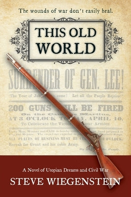 This Old World: A Novel of Utopian Dreams and Civil War by Wiegenstein, Steve