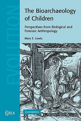 The Bioarchaeology of Children: Perspectives from Biological and Forensic Anthropology by Lewis, Mary E.