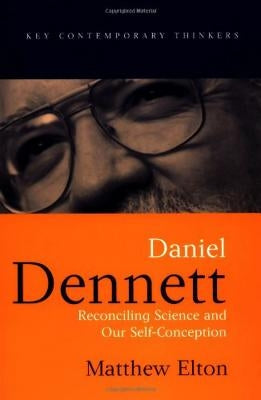 Daniel Dennett: Reconciling Science and Our Self-Conception by Elton, Matthew