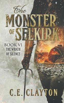 The Monster Of Selkirk Book 6: The Wrath Of Silence by Clayton, C. E.