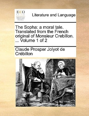 The Sopha: A Moral Tale. Translated from the French Original of Monsieur Crebillon. ... Volume 1 of 2 by Crbillon, Claude Prosper Jolyot De