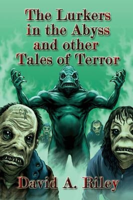 The Lurkers in the Abyss and Other Tales of Terror by Riley, David A.