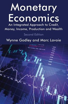 Monetary Economics: An Integrated Approach to Credit, Money, Income, Production and Wealth by Godley, W.