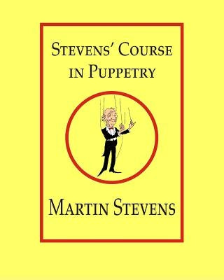 Stevens' Course in Puppetry by Stevens, Martin