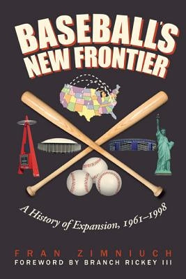 Baseball's New Frontier: A History of Expansion, 1961-1998 by Zimniuch, Fran
