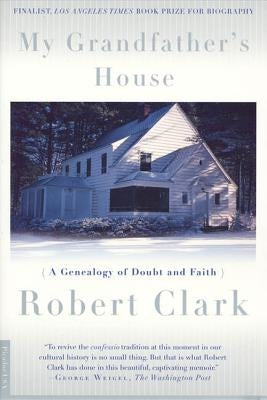 My Grandfather's House: A Genealogy of Doubt and Faith by Clark, Robert