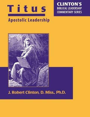 Titus--Apostolic Leadership by Clinton, J. Robert