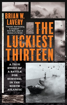 The Luckiest Thirteen: A True Story of a Battle for Survival in the North Atlantic by Lavery, Brian W.