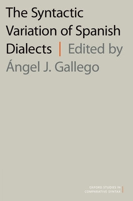 The Syntactic Variation of Spanish Dialects by Gallego, Angel J.